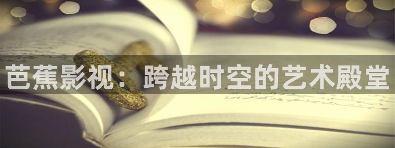 红杏影视在线观看免费完整版：芭蕉影视：跨越时空的艺术殿堂